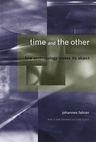 Fabian, Johannes Time and the Other: How Anthropology Makes Its Object: How Anthropology Makes Its Object. Foreword by Bunzl, Matti