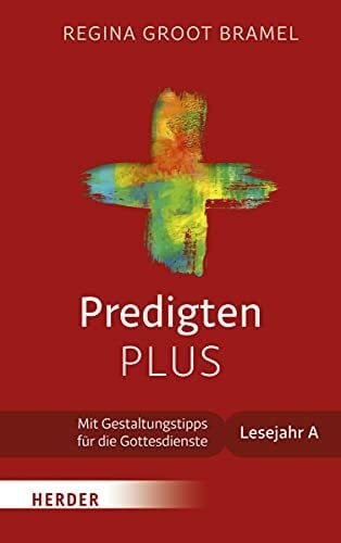 Groot Bramel, Regina Predigten PLUS: Mit Gestaltungstipps für die Gottesdienste. Lesejahr A