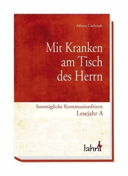 Gerhardt, Alfons Mit Kranken am Tisch des Herrn: Sonntägliche Kommunionfeiern Lesejahr A