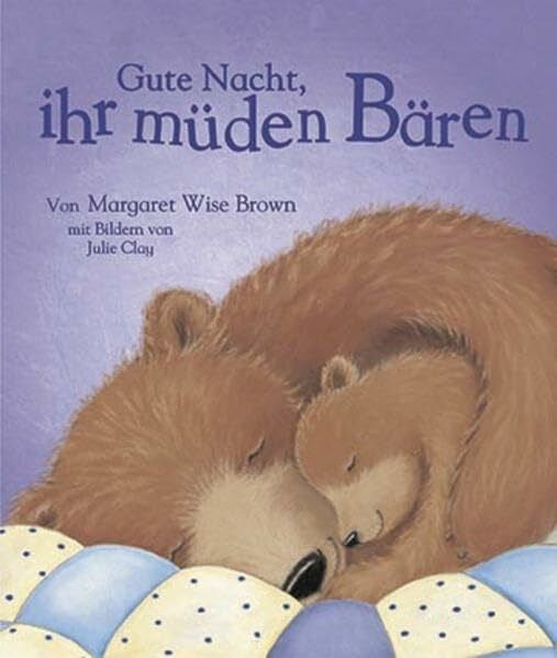 Clay, Julie Gute Nacht, ihr müden Bären: mit Bildern von Julie Clay