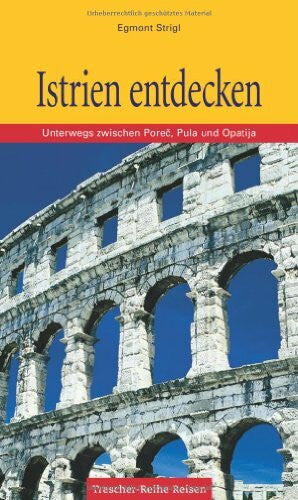 Strigl, Egmont Istrien entdecken: Unterwegs zwischen Porec, Pula und Opatija (Trescher-Reiseführer)