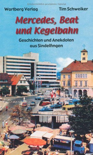 Tim Schweiker Mercedes, Beat und Kegelbahn - Geschichten und Anekdoten aus Sindelfingen