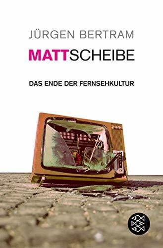 Bertram, Jürgen Mattscheibe: Das Ende der Fernsehkultur (Fischer Ratgeber)