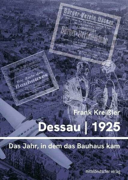 Kreißler, Frank Dessau 1925 – das Jahr, in dem das Bauhaus kam: Eine Chronik (Veröffentlichungen des Stadtarchivs Dessau-Roßlau)