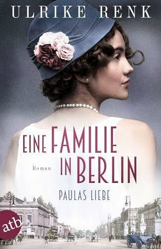 Renk, Ulrike Eine Familie in Berlin – Paulas Liebe: Roman (Die große Berlin-Familiensaga, Band 1)