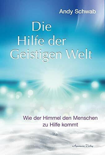 Schwab, Andy Die Hilfe der Geistigen Welt: Wie der Himmel den Menschen zu Hilfe kommt