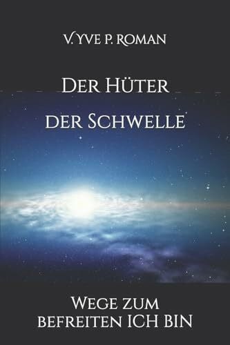 P. Roman, V. Yve Der Hüter der Schwelle: Wege zum befreiten ICH BIN
