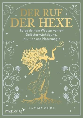 Mattausch-Nisar, Tammy Der Ruf der Hexe: Folge deinem Weg zu wahrer Selbstermächtigung, Intuition und Naturmagie | Tammymor.e steht für Modern Witchcraft, Grüne Magie, weibliche Spiritualität und Feminismus