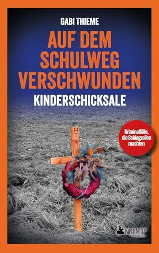 Thieme, Gabi Auf dem Schulweg verschwunden: Kinderschicksale | True Crime: Wahre Verbrechen | Kriminalfälle, die Schlagzeilen machten
