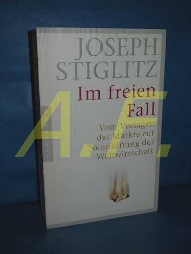 Stiglitz, Joseph Im freien Fall: Vom Versagen der Märkte zur Neuordnung der Weltwirtschaft