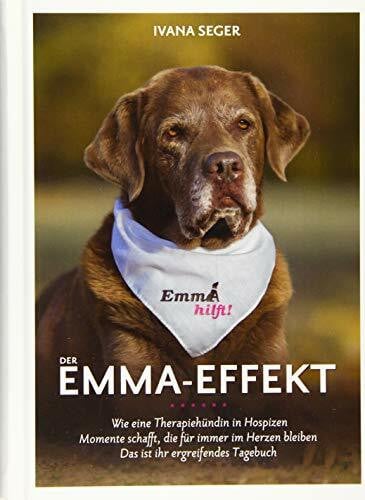 Ivana Seger Der Emma-Effekt: Wie eine Therapiehündin in Hospizen Momente schafft, die für immer im Herzen bleiben. Dies ist ihr ergreifendes Tagebuch.