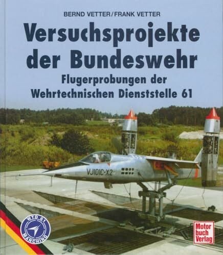 Vetter, Bernd Versuchsprojekte der Bundeswehr . Die Erprobungen der Wehrtechnischen Dienststelle 61