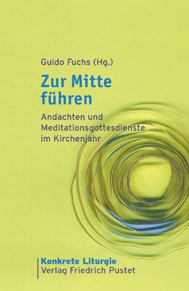 Fuchs, Guido Zur Mitte führen: Andachten und Meditationsgottesdienste im Kirchenjahr (Konkrete Liturgie)