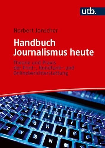 Jonscher, Norbert Handbuch Journalismus heute: Theorie und Praxis der Print-, Rundfunk- und Onlineberichterstattung