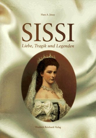 Jenny, Hans A Sissi: Liebe, Tragik und Legenden. Zum 100. Todestag der Kaiserin Elisabeth