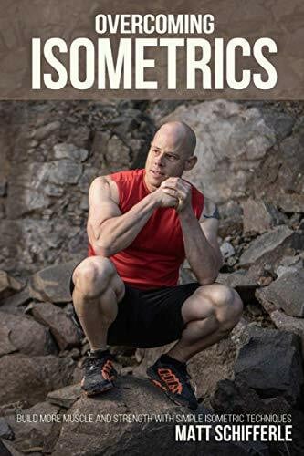 Schifferle, Matt Overcoming Isometrics: Isometric Exercises for Building Muscle and Strength (The Grind Style Calisthenics Series)