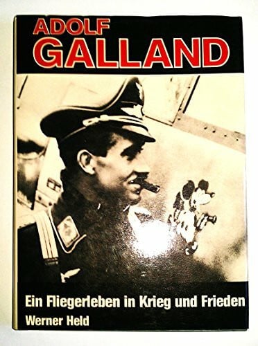 Held, Werner / Weiler, Anton Adolf Galland. Ein Fliegerleben in Krieg und Frieden