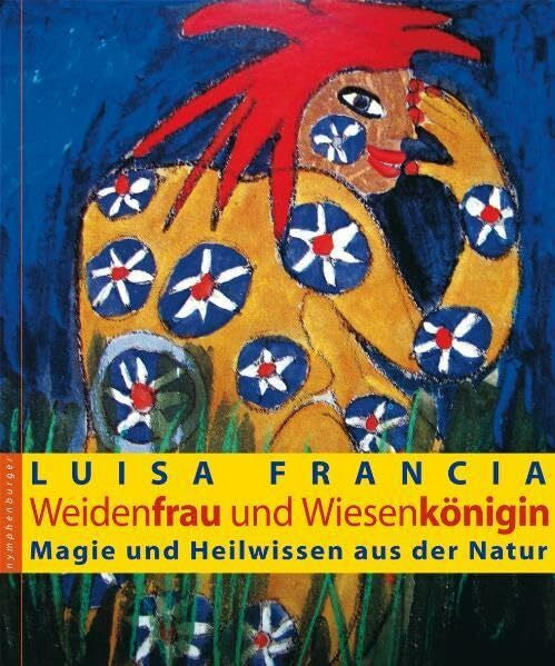 Francia, Luisa Weidenfrau und Wiesenkönigin: Magie und Heilwissen aus der Natur