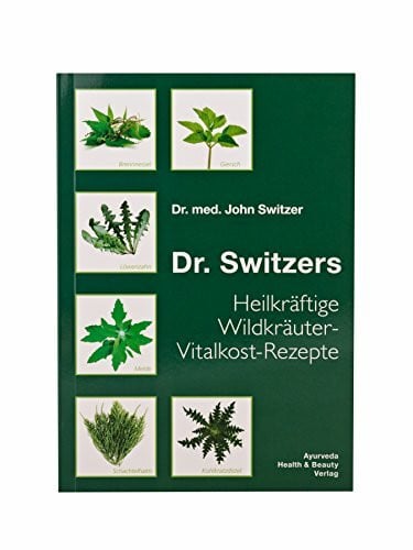 Switzer, John Dr. Switzers Heilkräftige Wildkräuter-Vitalkost-Rezepte: von Dr. med. John Switzer