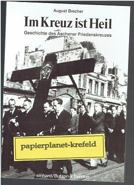 Brecher, August Im Kreuz ist Heil : die Geschichte des Aachener Friedenskreuzes.