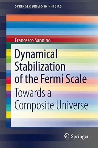 Sannino, Francesco Dynamical Stabilization of the Fermi Scale: Towards a Composite Universe (SpringerBriefs in Physics)