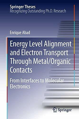 Abad, Enrique Energy Level Alignment and Electron Transport Through Metal/Organic Contacts: From Interfaces to Molecular Electronics (Springer Theses)