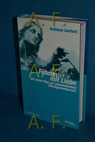 Sanford, Kathleen Führen mit Liebe: Ein neuer Weg zur ganzheitlichen Managementpraxis
