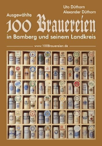 Düthorn, Alexander 100 Brauereien: Ausgewählte 100 Brauereien in Bamberg und seinem Landkreis