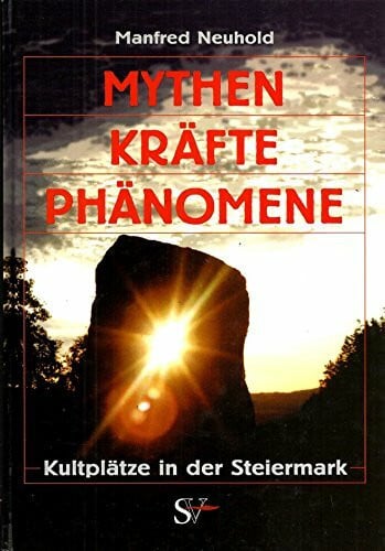 Neuhold, Manfred Mythen, Kräfte, Phänomene: Kultplätze in der Steiermark