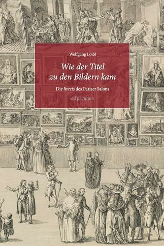 Loibl, Wolfgang Wie der Titel zu den Bildern kam: Die livrets des Pariser Salons