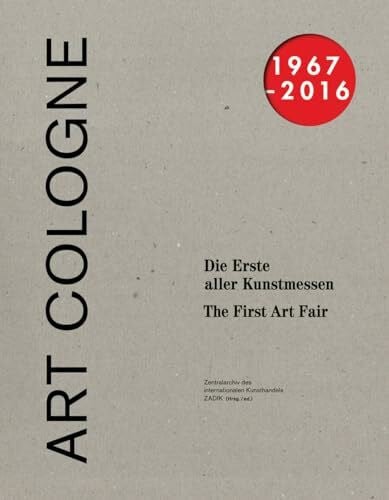 Zwirner, Rudolf ART COLOGNE 1967―2016. Die Erste aller Kunstmessen. The First of the Art Fairs: Die Erste aller Kunstmessen / The First Art Fair