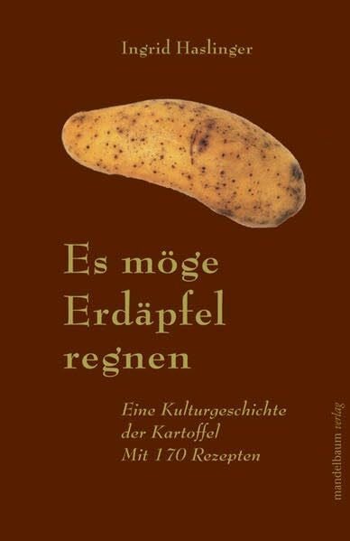 Haslinger, Ingrid Es möge Erdäpfel regnen: Eine Kulturgeschichte der Kartoffel. Mit 170 Rezepten