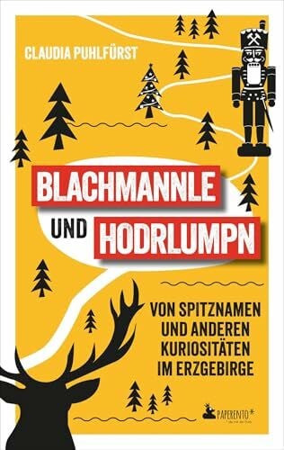Puhlfürst, Claudia Blachmannle und Hodrlumpn - Das Erzgebirge-Buch: Von Spitznamen und anderen Kuriositäten im Erzgebirge