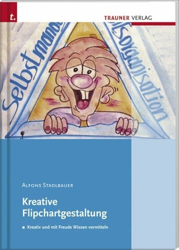 Stadlbauer, Alfons Kreative Flipchartgestaltung: Kreativ und mit Freude Wissen vermitteln