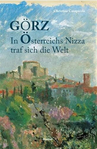 Christine, Casapicola GÖRZ - In Österreichs Nizza traf sich die Welt: Gorizia / Nova Gorica / Görz - Kulturhauptstadt Europas 2025