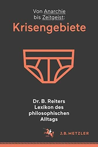 Reiter, Dr. B. Dr. B. Reiters Lexikon des philosophischen Alltags: Krisengebiete: Von Anarchie bis Zeitgeist