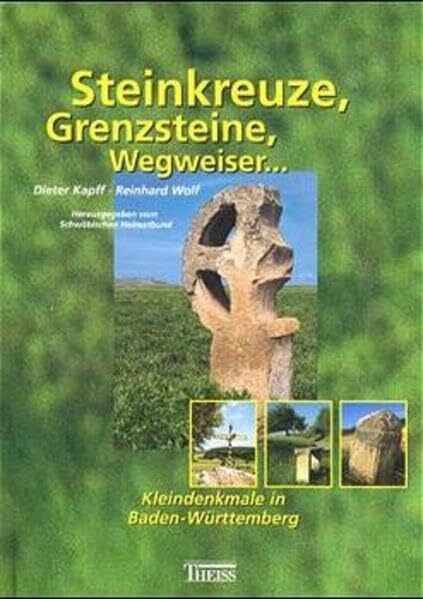 Wolf, Reinhard Steinkreuze, Grenzsteine, Wegweiser...: Kleindenkmale in Baden-Württemberg