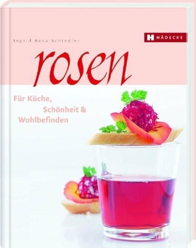 Schindler, Ingrid Rosa Rosen: für Küche, Schönheit & Wohlbefinden