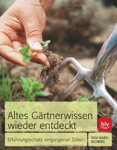 Richberg, Inga-Maria Altes Gärtnerwissen wieder entdeckt: Erfahrungsschatz vergangener Zeiten