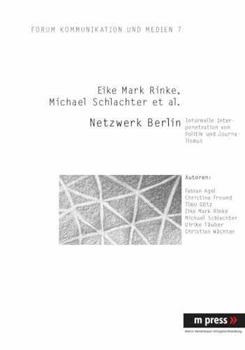 Wächter, Christian Netzwerk Berlin: Informelle Interpenetration von Politik und Journalismus (Forum Kommunikation Und Medien, Band 7)