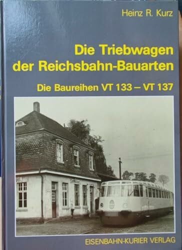 Kurz, Heinz R Die Triebwagen der Reichsbahn-Bauarten: Die Baureihe VT 133-VT 137