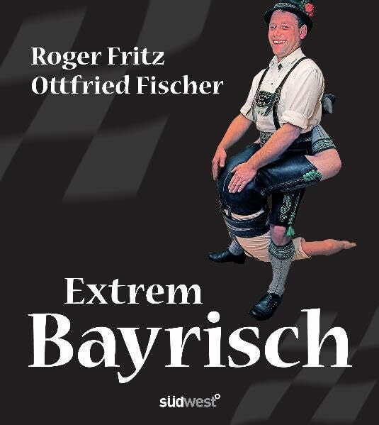 Fischer, Ottfried Extrem Bayrisch