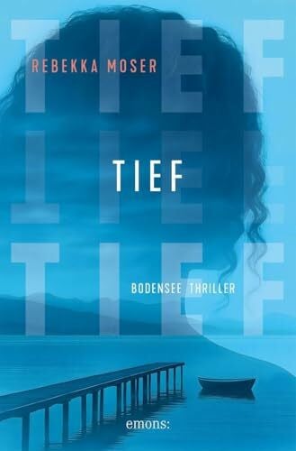 Moser, Rebekka Tief: Der Bodensee von seiner anderen Seite – düster, hochspannend, authentisch – Bodensee Thriller