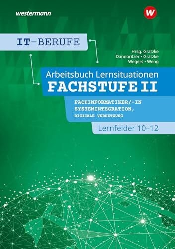 Dannoritzer, Günter IT-Berufe: Lernsituationen Fachstufe II Fachinformatiker/-in Systemintegration, Fachinformatiker/-in Digitale Vernetzung Lernfelder 10-12 Arbeitsbuch