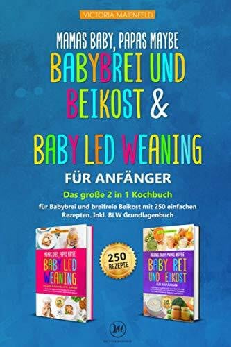 Maienfeld, Victoria Mamas Baby, Papas maybe – Babybrei und Beikost & Baby led Weaning für Anfänger: Das große 2 in 1 Kochbuch für Babybrei und breifreie Beikost mit 250 einfachen Rezepten. Inkl. BLW Grundlagenbuch