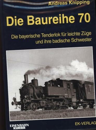 Knipping, Andreas Die Baureihe 70: Bayerns sparsamste Tenderlok und ihre badische Schwester