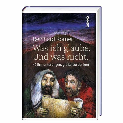 Körner, Reinhard Was ich glaube. Und was nicht.: 40 Ermunterungen, größer zu denken