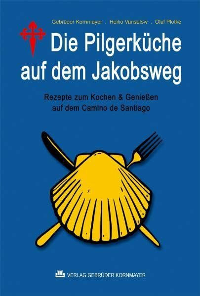 Kornmayer, Christoph Die Pilgerküche auf dem Jakobsweg: Rezepte zum Kochen & Genießen auf dem Camino de Santiago