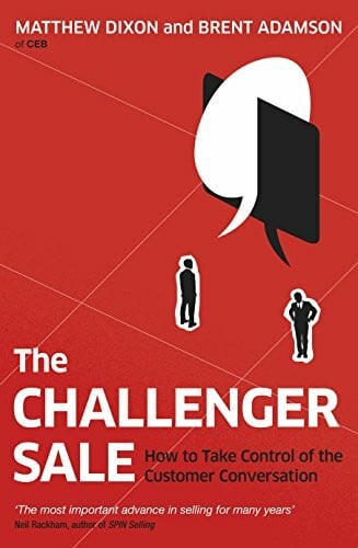 Adamson, Brent The Challenger Sale: How To Take Control of the Customer Conversation