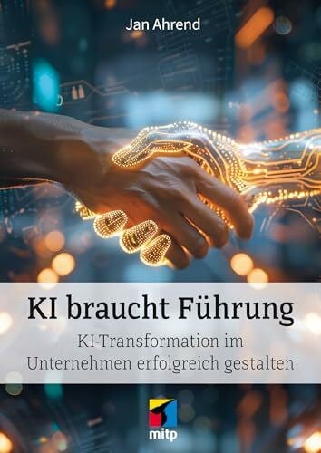 Ahrend, Jan KI braucht Führung: KI-Transformation im Unternehmen erfolgreich gestalten (mitp Business)